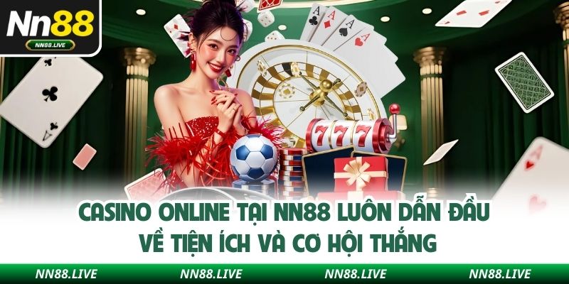 Casino online tại NN88 luôn dẫn đầu về tiện ích và cơ hội thắng
