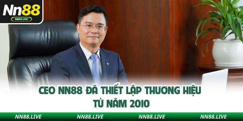 CEO NN88 đã thiết lập thương hiệu từ năm 2010