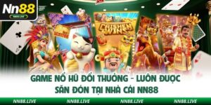 Game Nổ Hũ Đổi Thưởng - Luôn Được Săn Đón Tại Nhà Cái NN88