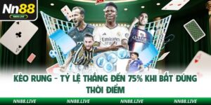 Kèo Rung - Tỷ Lệ Thắng Đến 75% Khi Bắt Đúng Thời Điểm