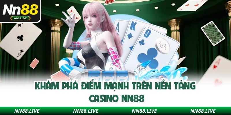 Khám phá điểm mạnh trên nền tảng Casino NN88