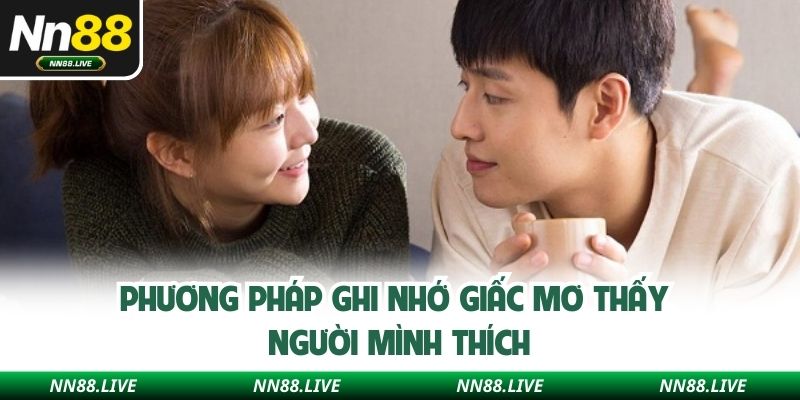 Phương pháp ghi nhớ giấc mơ thấy người mình thích