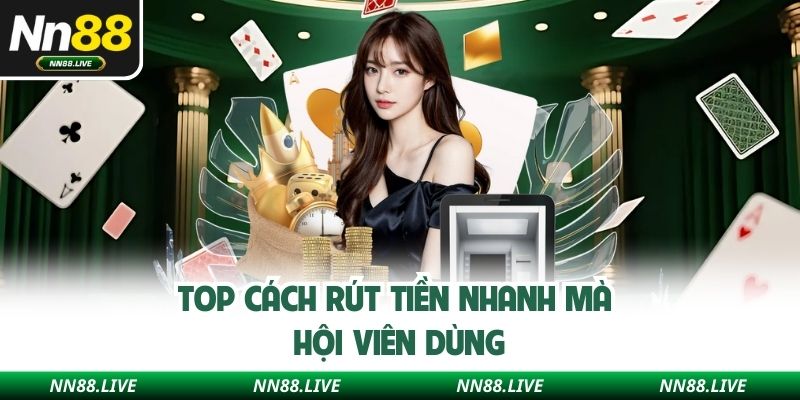 Top cách rút tiền nhanh mà hội viên dùng